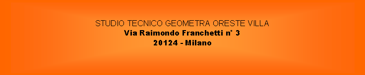 Casella di testo: STUDIO TECNICO GEOMETRA ORESTE VILLAVia Raimondo Franchetti n 320124 - Milano