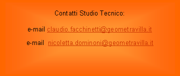 Casella di testo: Contatti Studio Tecnico:e-mail claudio.facchinetti@geometravilla.ite-mail  nicoletta.dominoni@geometravilla.it