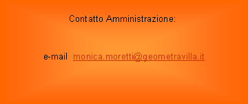 Casella di testo: 		Contatto Amministrazione:e-mail  monica.moretti@geometravilla.it
